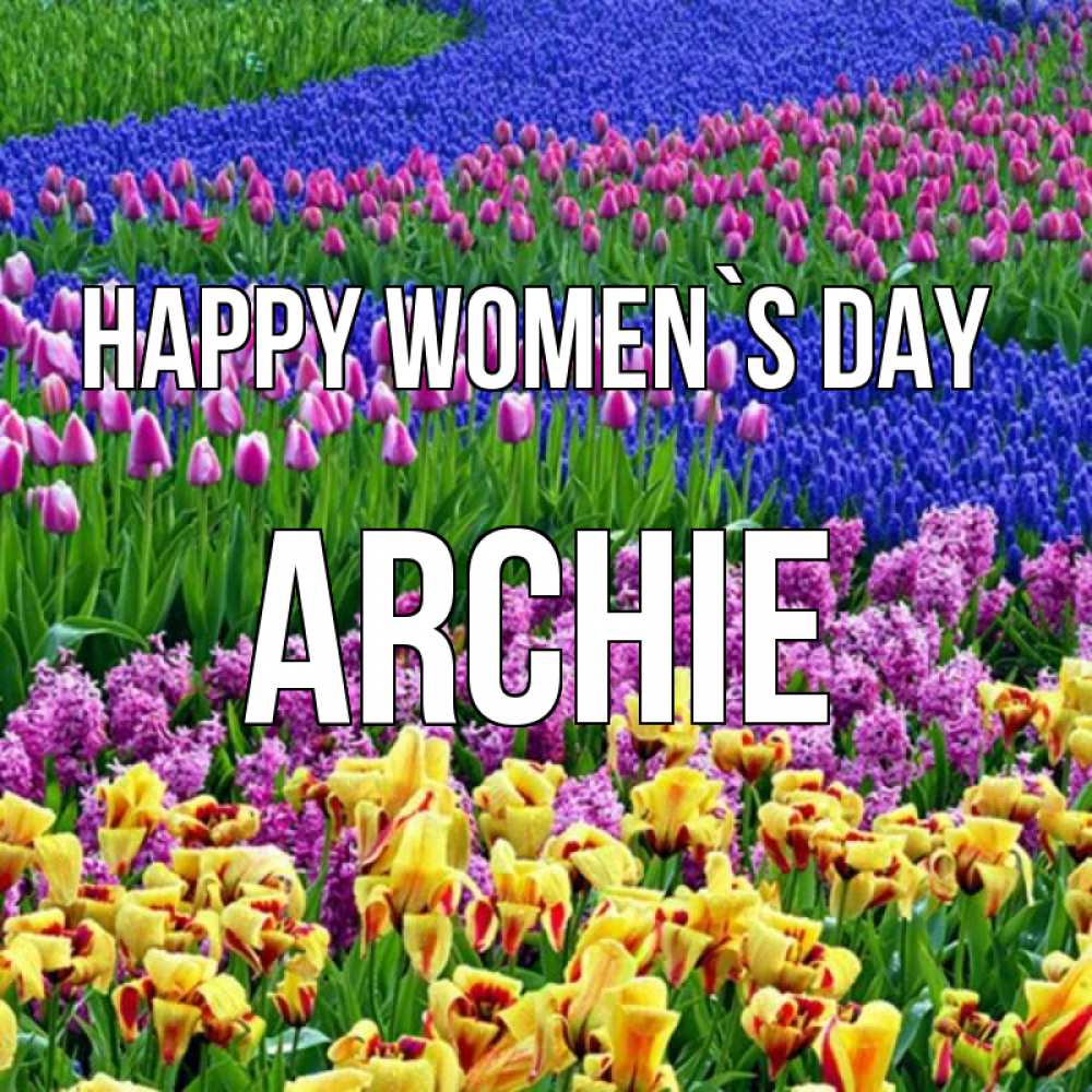 Greetings card с именем, Archie happy women`s day цветы Greetings with text for free download 